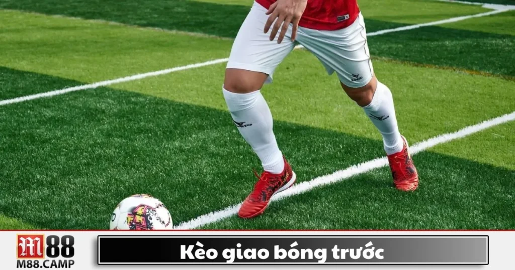 Kèo Giao Bóng Trước M88 - Cách Đặt Cược Và Chiến Thuật