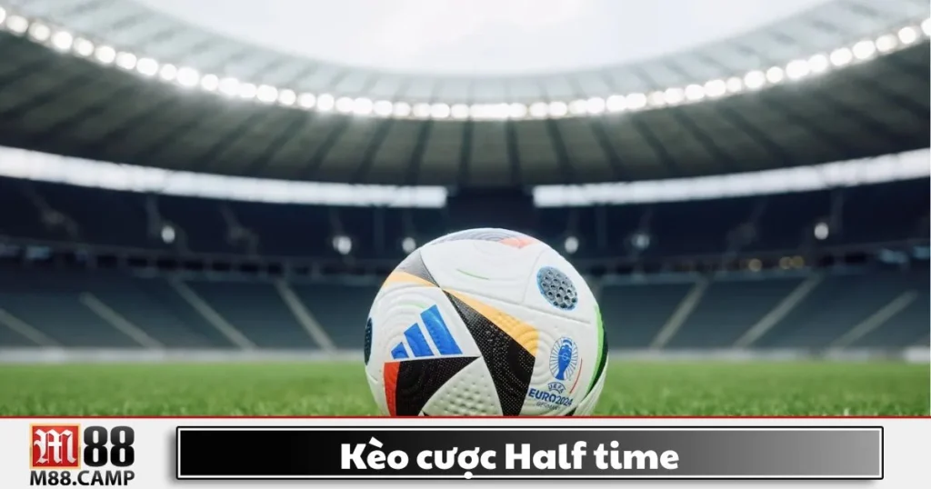 Kèo Cược Half Time M88 - Hướng Dẫn Đặt Cược Hiệp 1
