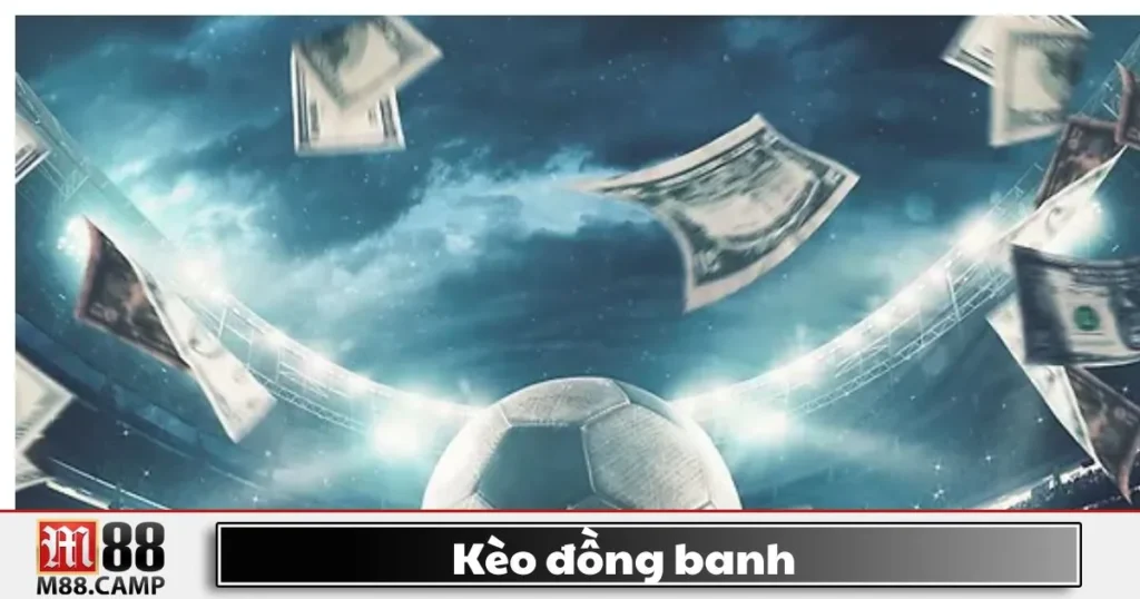 Kèo Đồng Banh M88 - Cách Đọc Kèo Và Chiến Thuật Cá Cược